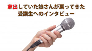 家出していた娘さんが戻ってきた受講生へのインタビュー