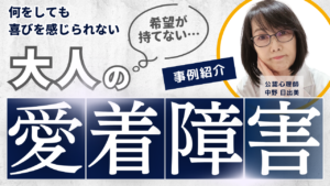 大人の愛着障害「喜びを感じられない」事例 公認心理師 中野日出美