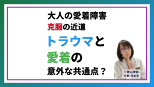 大人の愛着障害を根本解決する秘密：トラウマと愛着の意外な共通点とは？